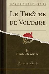 Le ThÃ©Ã¢tre de Voltaire (Classic Reprint)