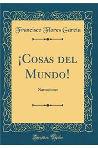 ï¿½cosas del Mundo!: Narraciones (Classic Reprint)