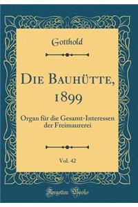 Die BauhÃ¼tte, 1899, Vol. 42: Organ FÃ¼r Die Gesamt-Interessen Der Freimaurerei (Classic Reprint)