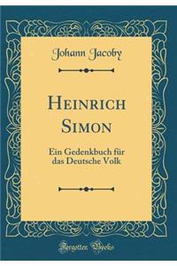 Heinrich Simon: Ein Gedenkbuch FÃ¼r Das Deutsche Volk (Classic Reprint)