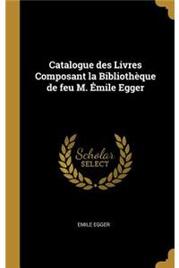 Catalogue des Livres Composant la Bibliothèque de feu M. Émile Egger