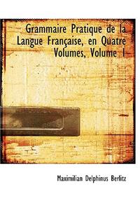 Grammaire Pratique de La Langue Francaise, En Quatre Volumes, Volume 1