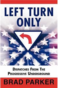 Left Turn Only: Dispatches From the Progressive Underground