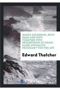 Simple Soldering, Both Hard and Soft: Together with Descriptions of ...