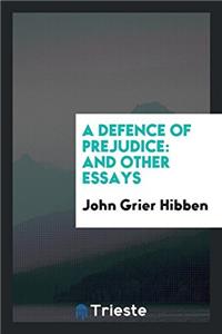 A DEFENCE OF PREJUDICE: AND OTHER ESSAYS