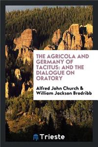 The Agricola and Germany of Tacitus: And the Dialogue on Oratory