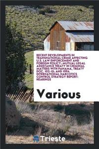 Recent Developments in Transnational Crime Affecting U.S. Law Enforcement and Foreign Policy; Mutual Legal Assistance Treaty in Criminal Matters with Panama, Treaty Doc. 102-15; And 1994 International Narcotics Control Strategy Report