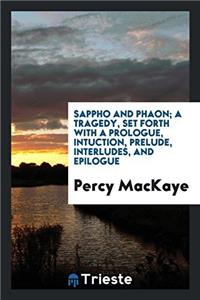 Sappho and Phaon; A Tragedy, Set Forth with a Prologue, Intuction, Prelude, Interludes, and Epilogue