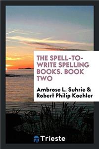 Spell-To-Write Spelling Books. Book Two
