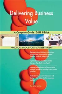 Delivering Business Value A Complete Guide - 2019 Edition