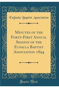 Minutes of the Forty-First Annual Session of the Eufaula Baptist Association 1894 (Classic Reprint)