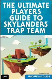 Ultimate Player's Guide to Skylanders Trap Team (Unofficial Guide)