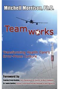 Teamworks--Transforming Health Care's Error-Prone Culture