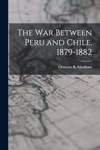 war Between Peru and Chile, 1879-1882