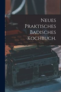 Neues praktisches Badisches Kochbuch.