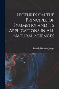 Lectures on the Principle of Symmetry and its Applications in all Natural Sciences