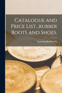 Catalogue and Price List...rubber Boots and Shoes.