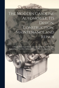 The Modern Gasoline Automobile, Its Design, Construction, Maintenance and Repair