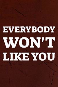 Everybody Won't Like You