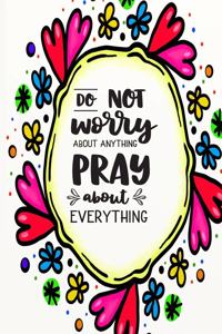 Do Not Worry About Anything, Pray About Everything