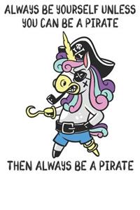 Always Be Yourself Unless You Can Be A Pirates Then Always Be A Pirates