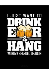 I Just Want To Drink Beer & Hang With My Bearded Dragon: 8 Column Ledger