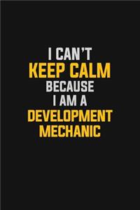 I Can't Keep Calm Because I Am A Development Mechanic