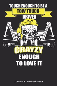 Tough Enough To Be A Tow Truck Driver Crayzy Enough To Love It Tow Truck Driver Notebook