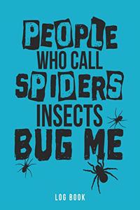 People Who Call Spiders Insects Bug Me Log Book