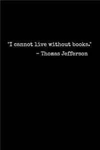 I cannot live without books. - Thomas Jefferson
