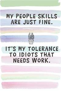 My People Skills are Just Fine. It's My Tolerance to Idiots that Needs Work.