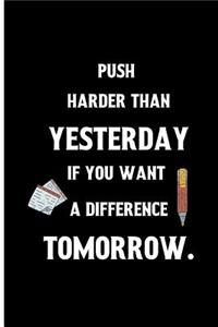 Push harder than yesterday if you want a difference tomorrow.