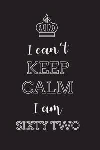 I Can't Keep Calm I Am Sixty Two