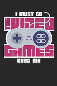 I Must Go The Video Games Need Me