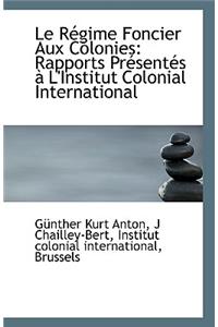 Le Regime Foncier Aux Colonies: Rapports Presentes A L'Institut Colonial International