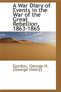 A War Diary of Events in the War of the Great Rebellion, 1863-1865