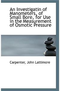 An Investigatin of Manometers, of Small Bore, for Use in the Measurement of Osmotic Pressure