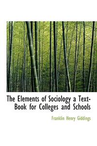 The Elements of Sociology a Text-Book for Colleges and Schools