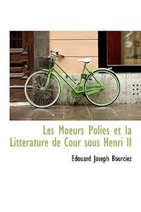 Les Moeurs Polies Et La Litt Rature de Cour Sous Henri II
