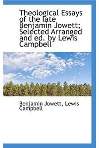 Theological Essays of the Late Benjamin Jowett; Selected Arranged and Ed. by Lewis Campbell