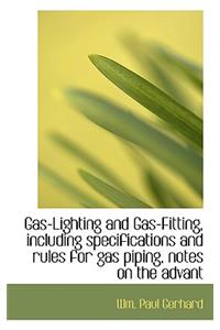 Gas-Lighting and Gas-Fitting, Including Specifications and Rules for Gas Piping, Notes on the Advant