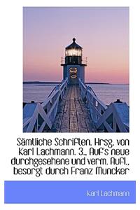 Samtliche Schriften. Hrsg. Von Karl Lachmann. 3., Auf's Neue Durchgesehene Und Verm. Aufl., Besorgt