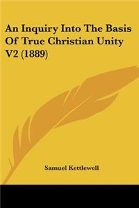 An Inquiry Into The Basis Of True Christian Unity V2 (1889)