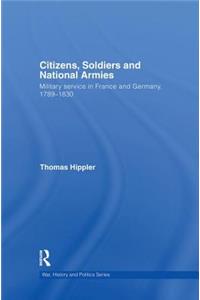 Citizens, Soldiers and National Armies: Military Service in France and Germany, 1789-1830