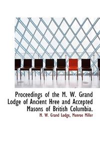 Proceedings of the M. W. Grand Lodge of Ancient Hree and Accepted Masons of British Columbia.