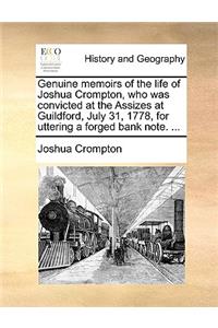 Genuine Memoirs of the Life of Joshua Crompton, Who Was Convicted at the Assizes at Guildford, July 31, 1778, for Uttering a Forged Bank Note. ...