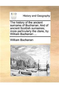 History of the Ancient Surname of Buchanan. and of Ancient Scottish Surnames; More Particularly the Clans, by William Buchanan ...