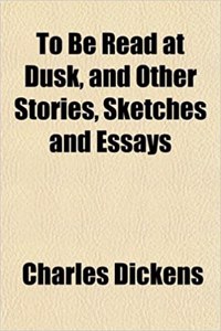 To Be Read at Dusk, and Other Stories, Sketches and Essays