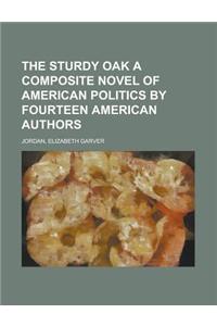 The Sturdy Oak a Composite Novel of American Politics by Fourteen American Authors