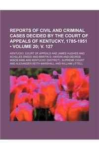 Reports of Civil and Criminal Cases Decided by the Court of Appeals of Kentucky, 1785-1951 (Volume 20; V. 127)